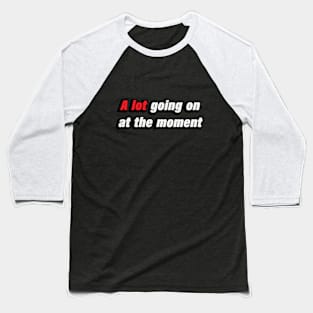 A lot going on at the moment - Music quote Baseball T-Shirt